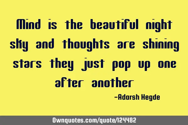 Mind is the beautiful night sky and thoughts are shining stars they just pop up one after