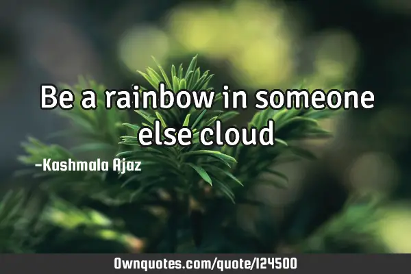 Be a rainbow in someone else