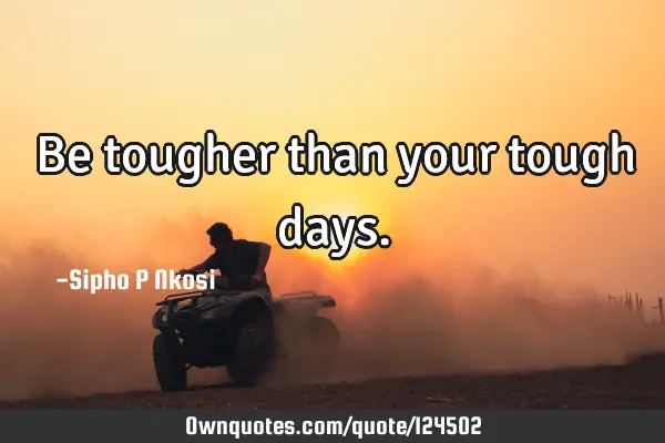 Be tougher than your tough