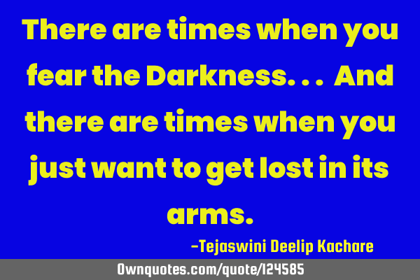 There are times when you fear the Darkness... And there are times when you just want to get lost in