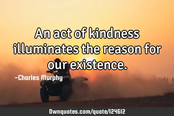 An act of kindness illuminates the reason for our