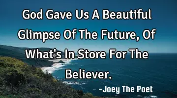 God Gave Us A Beautiful Glimpse Of The Future, Of What's In Store For The Believer.