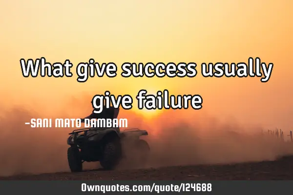 What give success usually give