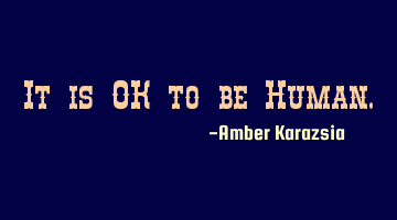 It is OK to be Human.