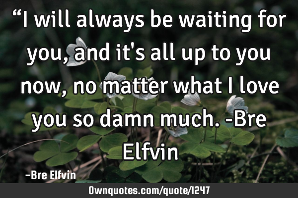 “I will always be waiting for you, and it