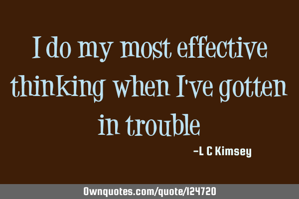 I do my most effective thinking when I