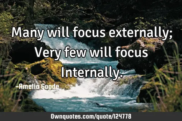 Many will focus externally; Very few will focus I