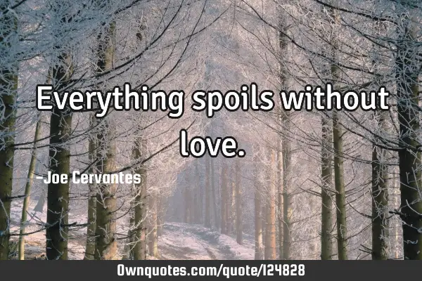 Everything spoils without