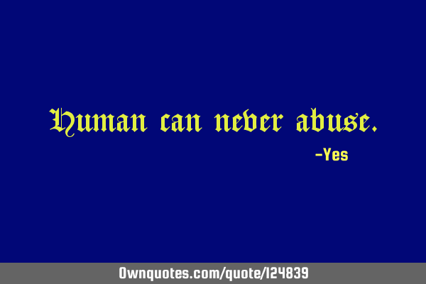 Human can never