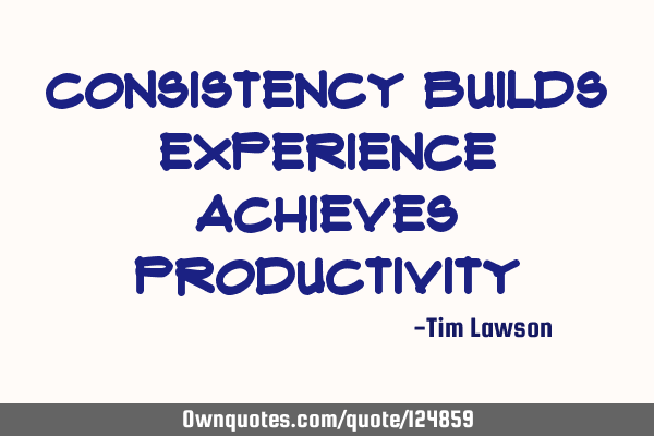Consistency builds Experience achieves P