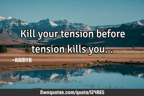 Kill your tension before tension kills