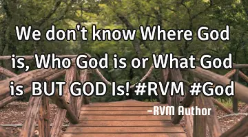We don't know Where God is, Who God is or What God is… BUT GOD Is! #RVM #God