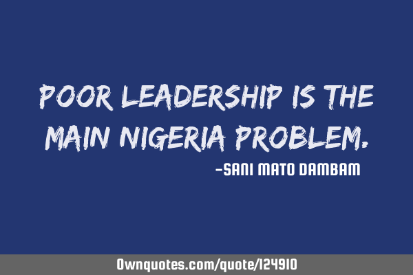 Poor leadership is the main Nigeria