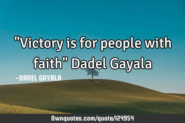 "Victory is for people with faith" Dadel G