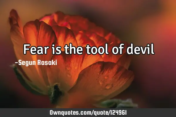 Fear is the tool of