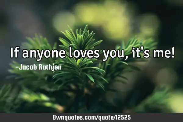 If anyone loves you, it