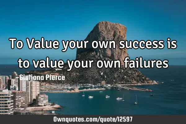 To Value your own success is to value your own