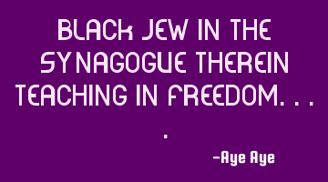 Black jew in the synagogue therein teaching in freedom....