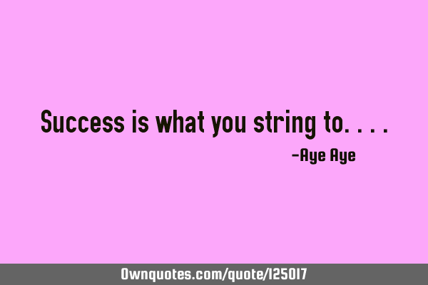 Success is what you string