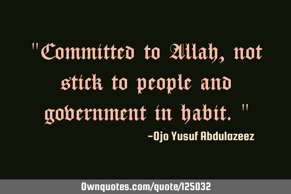 "Committed to Allah, not stick to people and government in habit."