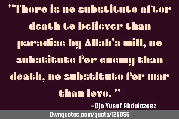 "There is no substitute after death to believer than paradise by Allah