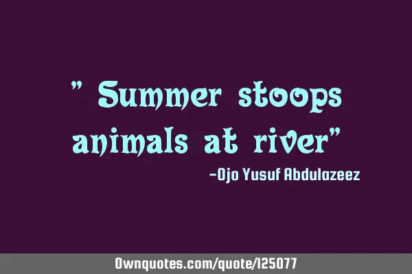 " Summer stoops animals at river"