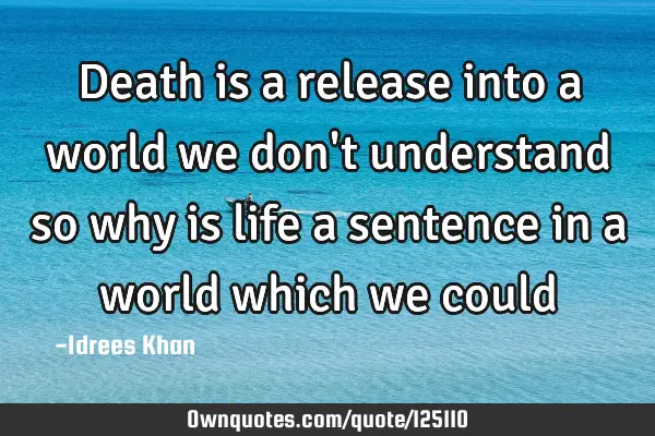 Death is a release into a world we don