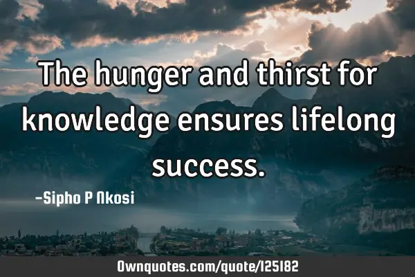 The hunger and thirst for knowledge ensures lifelong