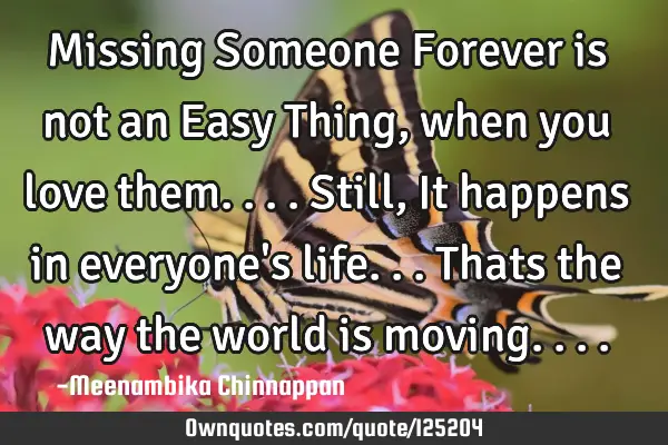 Missing Someone Forever is not an Easy Thing, when you love them.... Still, It happens in everyone