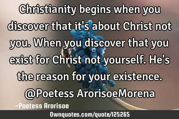 Christianity begins when you discover that it