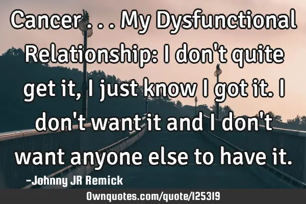 Cancer . . . My Dysfunctional Relationship: I don