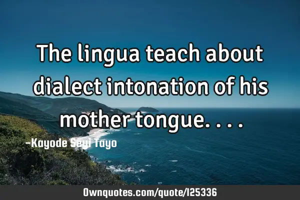 The lingua teach about dialect intonation of his mother