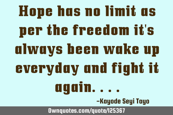Hope has no limit as per the freedom it