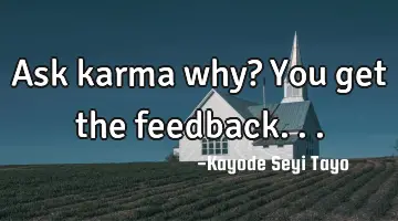 Ask karma why? You get the feedback...
