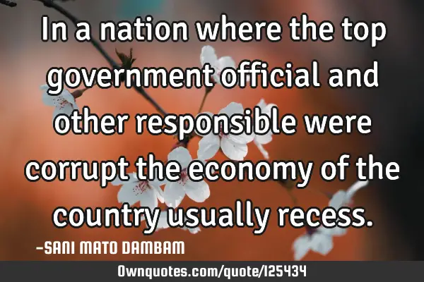 In a nation where the top government official and other responsible were corrupt the economy of the