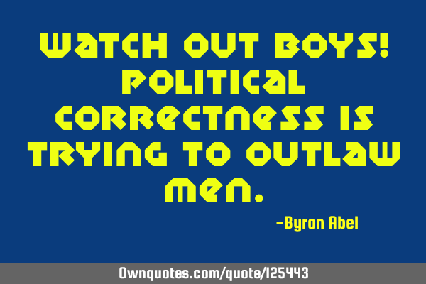 Watch out boys! Political correctness is trying to outlaw