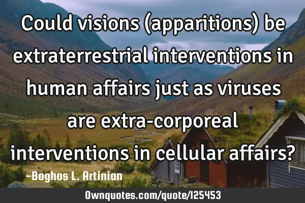 Could visions (apparitions) be extraterrestrial interventions in human affairs just as viruses are