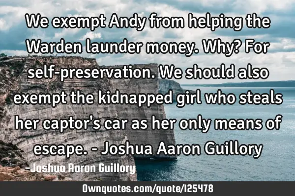 We exempt Andy from helping the Warden launder money. Why? For self-preservation. We should also