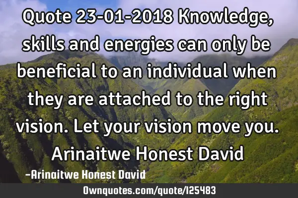 Quote 23-01-2018 Knowledge, skills and energies can only be beneficial to an individual when they