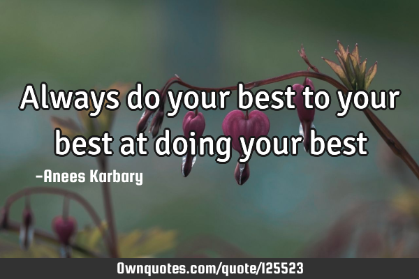 Always do your best to your best at doing your