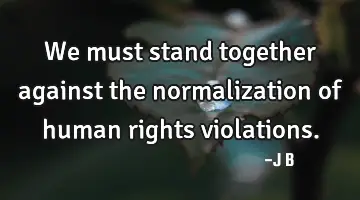 We must stand together against the normalization of human rights