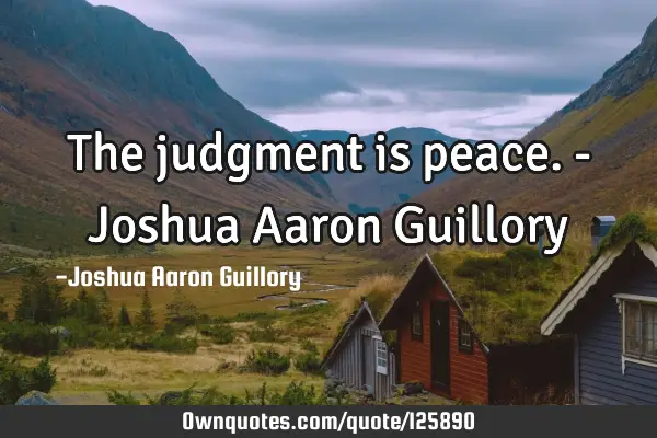 The judgment is peace. - Joshua Aaron G