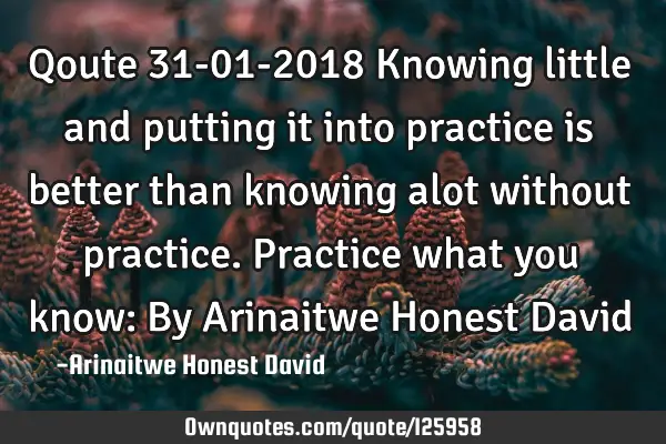 Qoute 31-01-2018 Knowing little and putting it into practice is better than knowing alot without