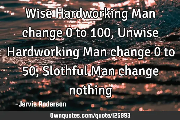 Wise Hardworking Man change 0 to 100, Unwise Hardworking Man change 0 to 50, Slothful Man change