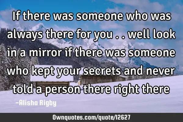 If there was someone who was always there for you .. well look in a mirror if there was someone who