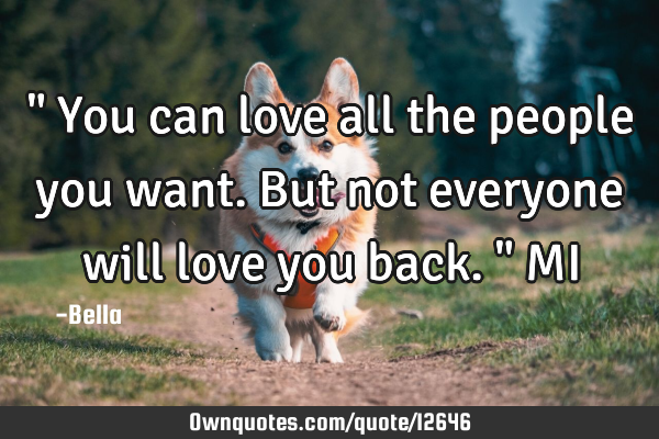 " You can love all the people you want. But not everyone will love you back." MI
