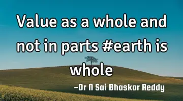 Value as a whole and not in parts #earth is whole