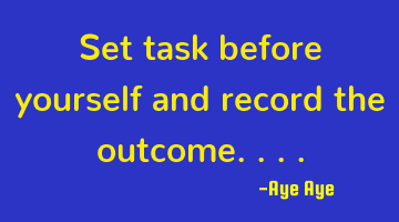 Set task before yourself and record the outcome....