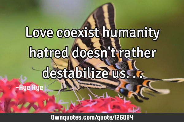 Love coexist humanity hatred doesn