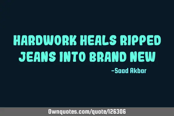 Hardwork heals ripped jeans into brand